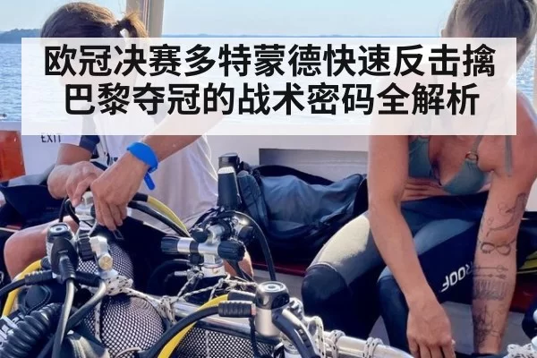 欧冠决赛多特蒙德快速反击擒巴黎夺冠的战术密码全解析